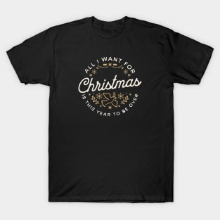 All I Want For Christmas Is This Year To Be Over T-Shirt